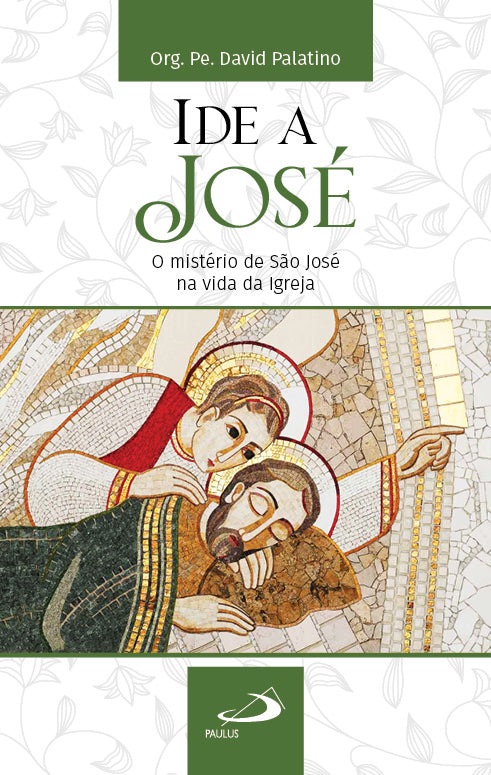 Ide a José. O mistério de São José na vida da Igreja