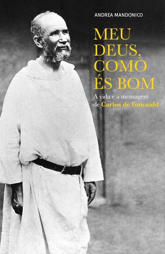 Meu Deus, como és bom. A vida e a mensagem de Carlos de Foucauld